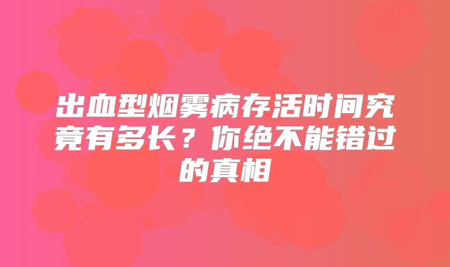 出血型烟雾病存活时间究竟有多长？你绝不能错过的真相