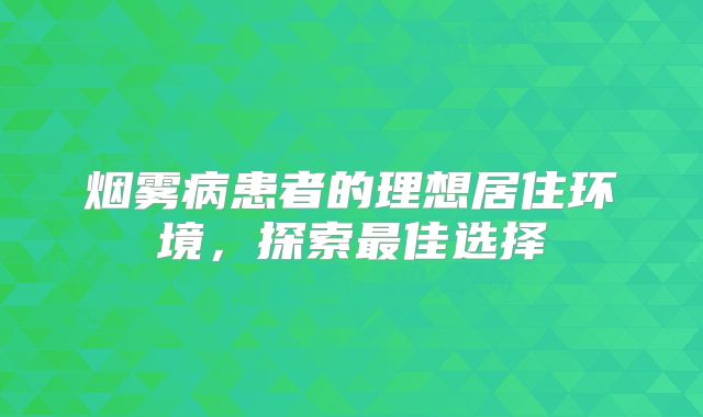 烟雾病患者的理想居住环境，探索最佳选择