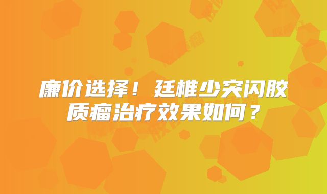 廉价选择！廷椎少突闪胶质瘤治疗效果如何？