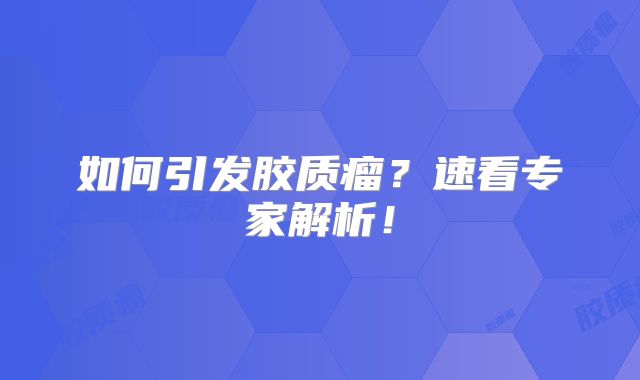 如何引发胶质瘤？速看专家解析！