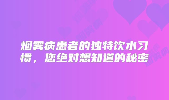 烟雾病患者的独特饮水习惯，您绝对想知道的秘密