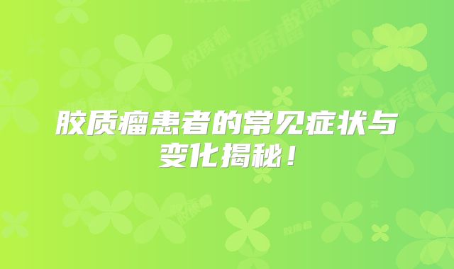 胶质瘤患者的常见症状与变化揭秘！
