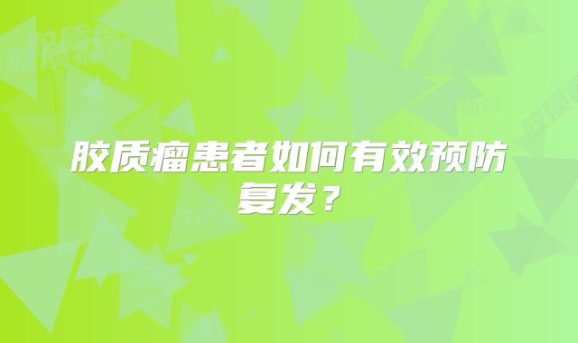 胶质瘤患者如何有效预防复发？