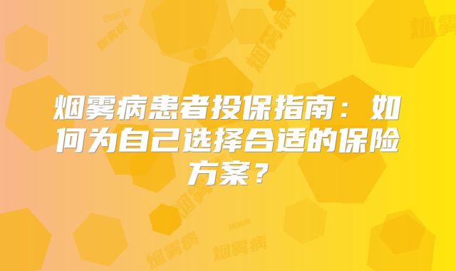 烟雾病患者投保指南：如何为自己选择合适的保险方案？
