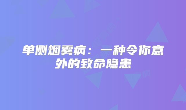 单侧烟雾病：一种令你意外的致命隐患