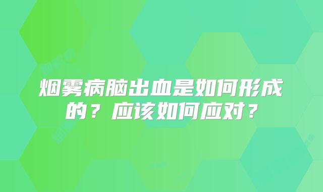 烟雾病脑出血是如何形成的？应该如何应对？