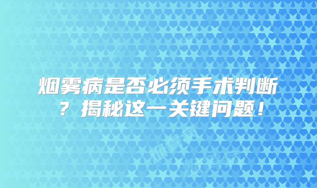 烟雾病是否必须手术判断？揭秘这一关键问题！
