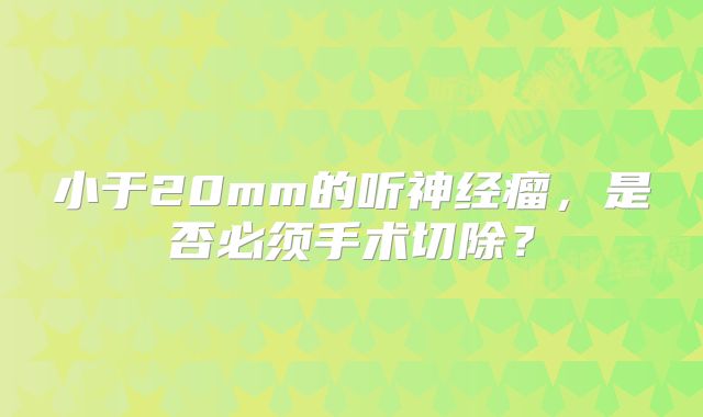小于20mm的听神经瘤，是否必须手术切除？