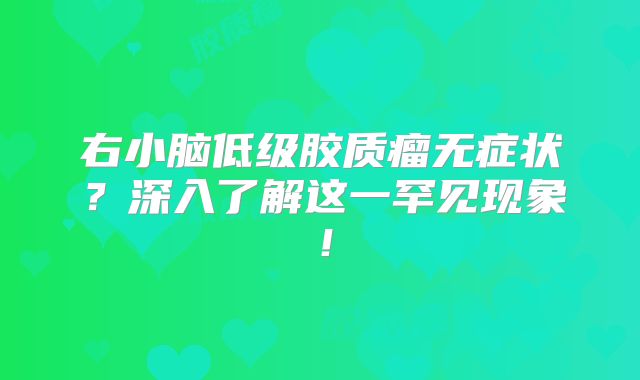 右小脑低级胶质瘤无症状？深入了解这一罕见现象！