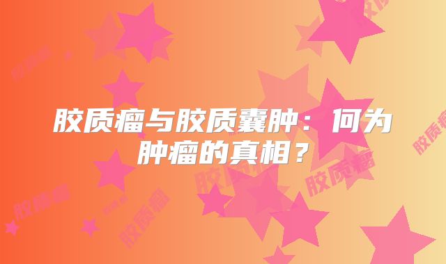 胶质瘤与胶质囊肿：何为肿瘤的真相？