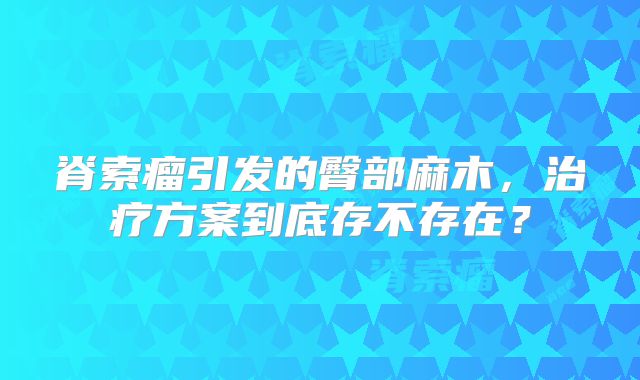 脊索瘤引发的臀部麻木，治疗方案到底存不存在？