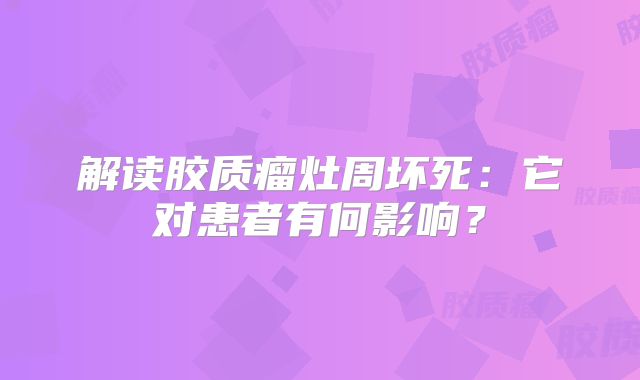 解读胶质瘤灶周坏死：它对患者有何影响？