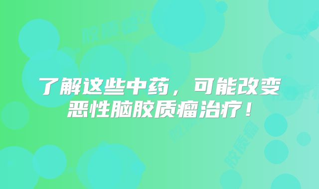 了解这些中药，可能改变恶性脑胶质瘤治疗！