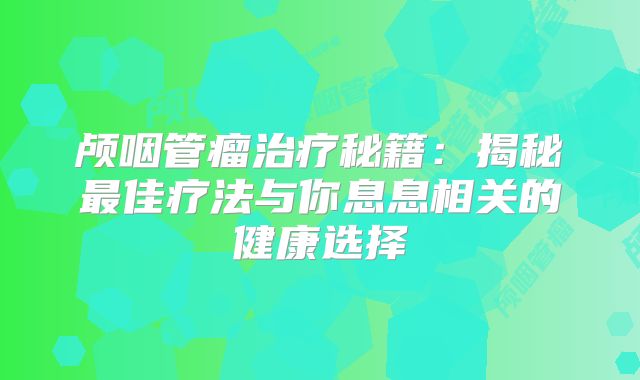颅咽管瘤治疗秘籍：揭秘最佳疗法与你息息相关的健康选择