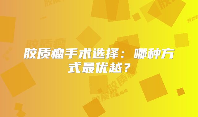 胶质瘤手术选择：哪种方式最优越？