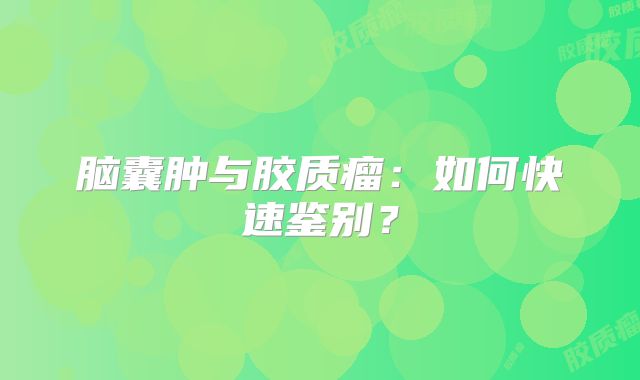 脑囊肿与胶质瘤：如何快速鉴别？