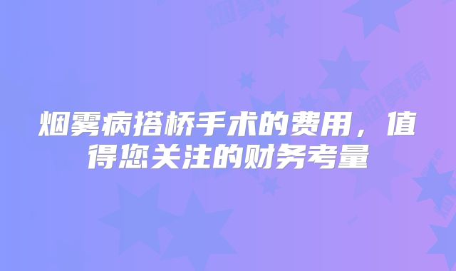 烟雾病搭桥手术的费用，值得您关注的财务考量