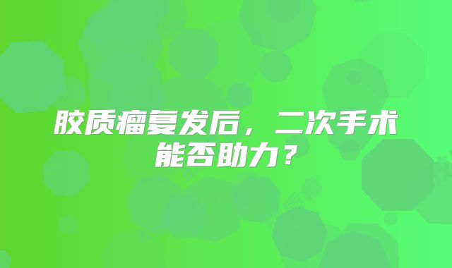胶质瘤复发后，二次手术能否助力？