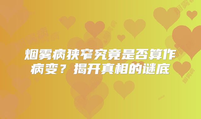 烟雾病狭窄究竟是否算作病变？揭开真相的谜底