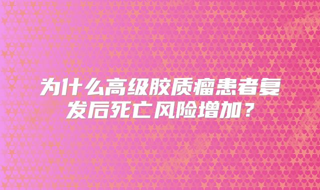 为什么高级胶质瘤患者复发后死亡风险增加？