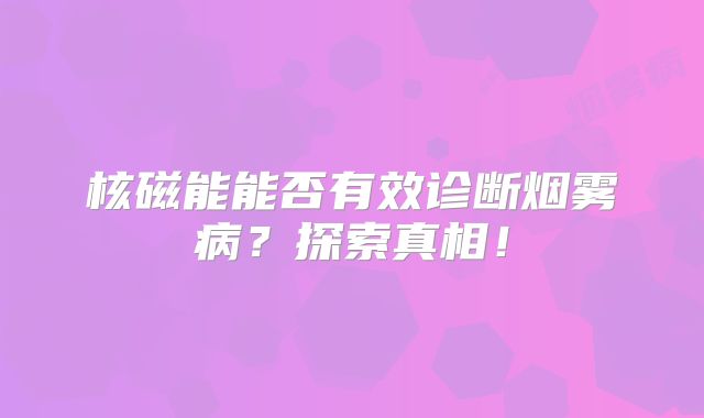 核磁能能否有效诊断烟雾病？探索真相！
