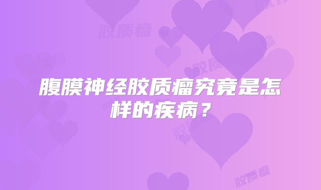 腹膜神经胶质瘤究竟是怎样的疾病？