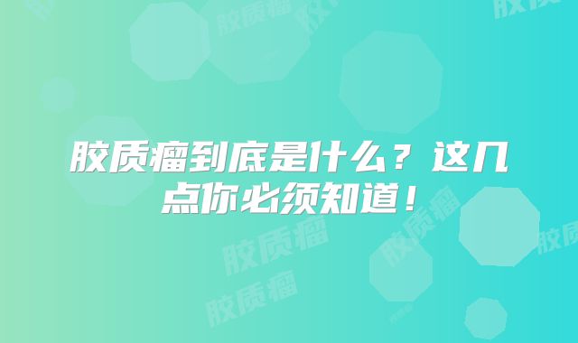胶质瘤到底是什么？这几点你必须知道！