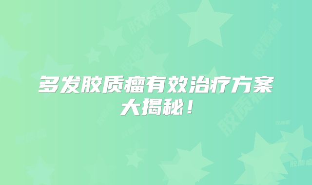 多发胶质瘤有效治疗方案大揭秘！