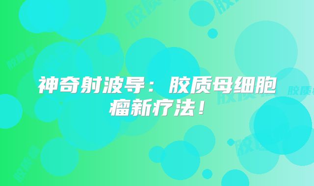 神奇射波导：胶质母细胞瘤新疗法！