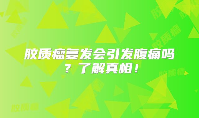胶质瘤复发会引发腹痛吗？了解真相！