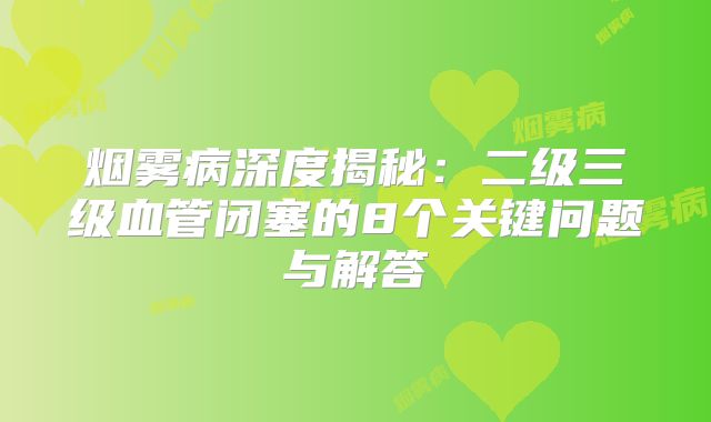 烟雾病深度揭秘：二级三级血管闭塞的8个关键问题与解答