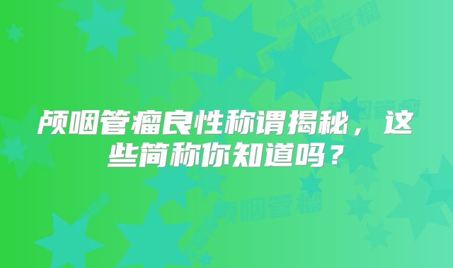 颅咽管瘤良性称谓揭秘，这些简称你知道吗？