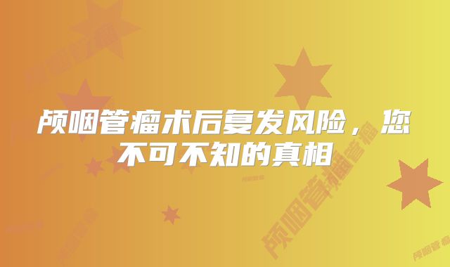 颅咽管瘤术后复发风险，您不可不知的真相