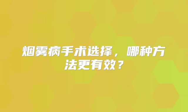 烟雾病手术选择，哪种方法更有效？