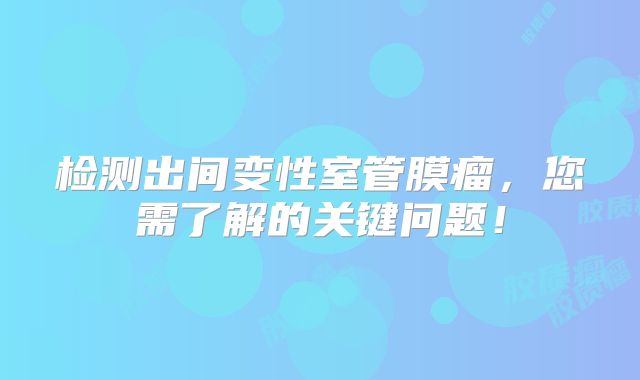 检测出间变性室管膜瘤，您需了解的关键问题！