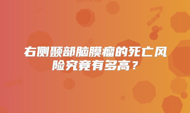 右侧颞部脑膜瘤的死亡风险究竟有多高？