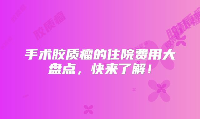手术胶质瘤的住院费用大盘点，快来了解！