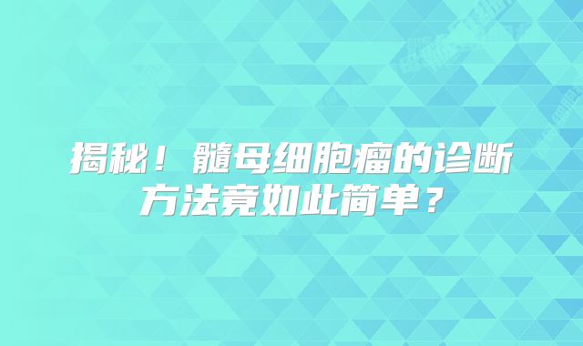 揭秘！髓母细胞瘤的诊断方法竟如此简单？