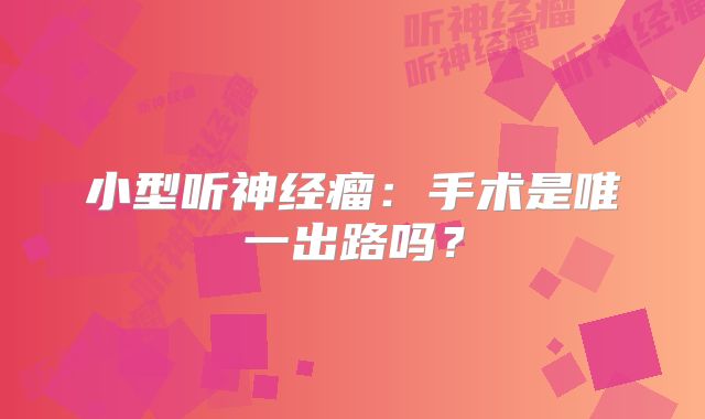 小型听神经瘤：手术是唯一出路吗？