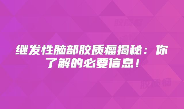 继发性脑部胶质瘤揭秘：你了解的必要信息！