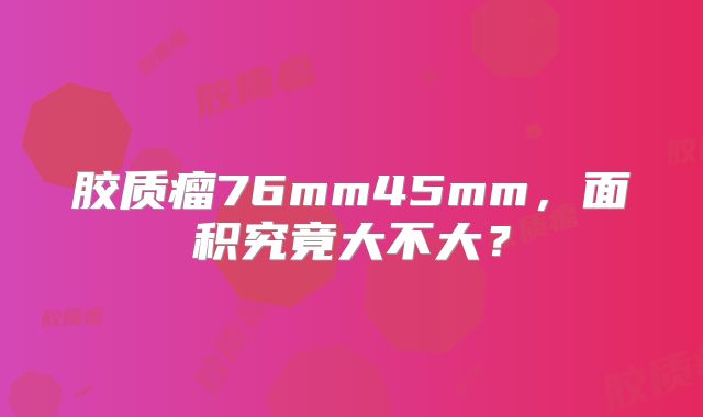 胶质瘤76mm45mm，面积究竟大不大？
