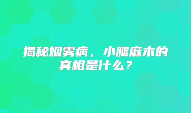 揭秘烟雾病，小腿麻木的真相是什么？