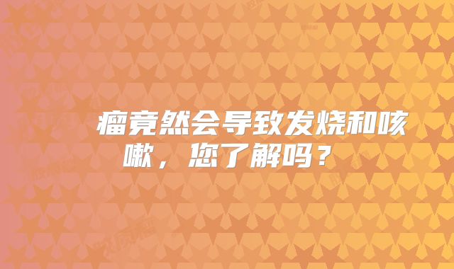 腦膠質瘤竟然会导致发烧和咳嗽，您了解吗？