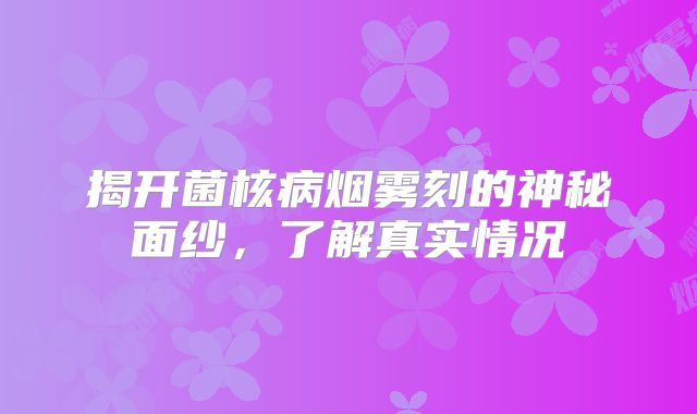 揭开菌核病烟雾刻的神秘面纱，了解真实情况