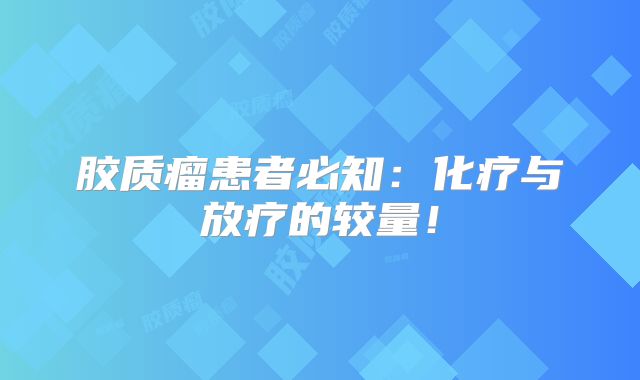 胶质瘤患者必知：化疗与放疗的较量！