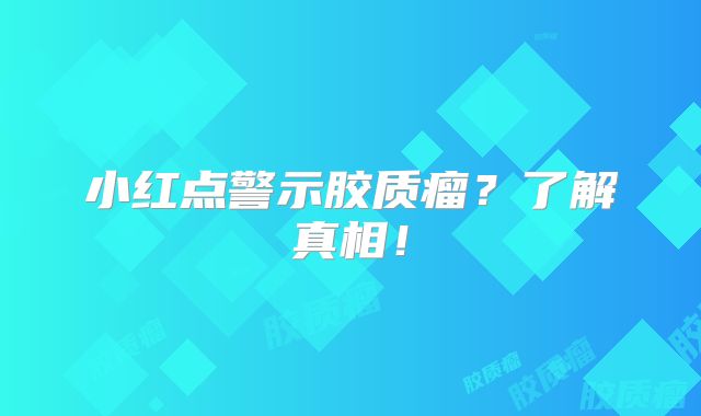 小红点警示胶质瘤？了解真相！