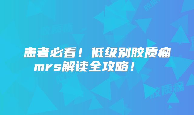 患者必看！低级别胶质瘤mrs解读全攻略！  