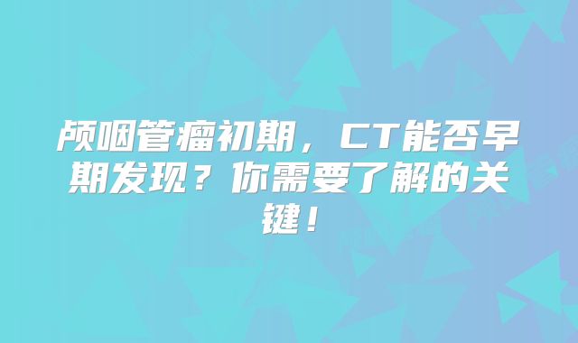 颅咽管瘤初期，CT能否早期发现？你需要了解的关键！