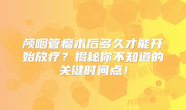 颅咽管瘤术后多久才能开始放疗？揭秘你不知道的关键时间点！
