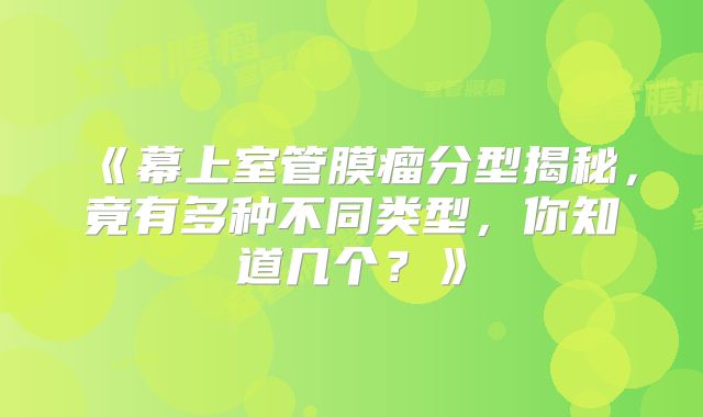 《幕上室管膜瘤分型揭秘，竟有多种不同类型，你知道几个？》